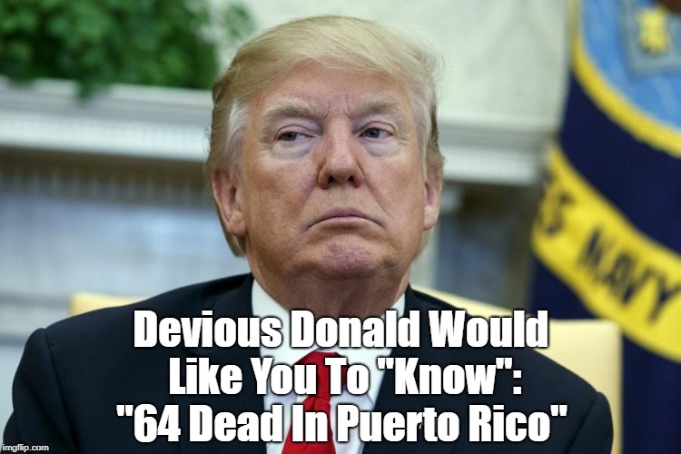 Devious Donald Would Like You To "Know": "64 Dead In Puerto Rico" | made w/ Imgflip meme maker