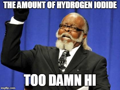 Symbols In Chemistry | THE AMOUNT OF HYDROGEN IODIDE; TOO DAMN HI | image tagged in memes,too damn high,funny,chemistry jokes,bad pun | made w/ Imgflip meme maker