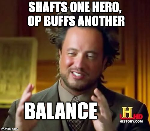 Ancient Aliens Meme | SHAFTS ONE HERO, OP BUFFS ANOTHER; BALANCE | image tagged in memes,ancient aliens | made w/ Imgflip meme maker
