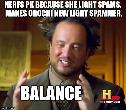 Ancient Aliens Meme | NERFS PK BECAUSE SHE LIGHT SPAMS. MAKES OROCHI NEW LIGHT SPAMMER. BALANCE | image tagged in memes,ancient aliens | made w/ Imgflip meme maker