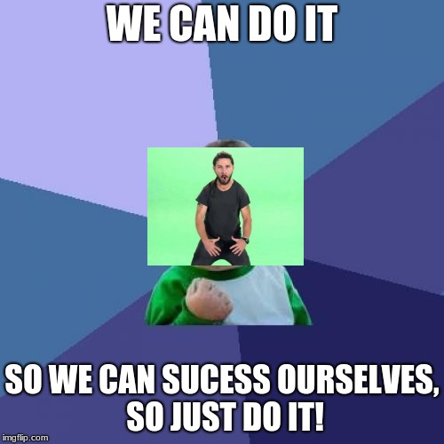 Success Kid Meme | WE CAN DO IT; SO WE CAN SUCESS OURSELVES, SO JUST DO IT! | image tagged in memes,success kid | made w/ Imgflip meme maker