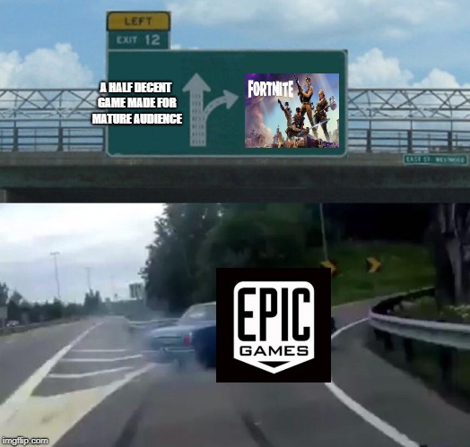 Left Exit 12 Off Ramp | A HALF DECENT GAME MADE FOR MATURE AUDIENCE | image tagged in memes,left exit 12 off ramp | made w/ Imgflip meme maker