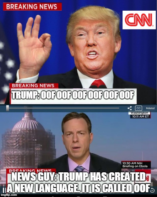 CNN Spins Trump News  | TRUMP: OOF OOF OOF OOF OOF OOF; NEWS GUY: TRUMP HAS CREATED A NEW LANGUAGE. IT IS CALLED OOF | image tagged in cnn spins trump news | made w/ Imgflip meme maker