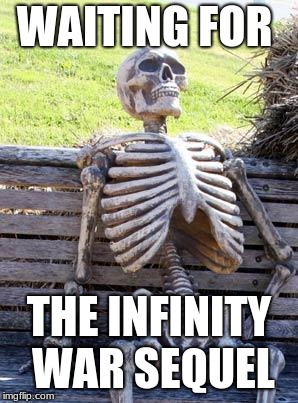 Waiting Skeleton Meme | WAITING FOR; THE INFINITY WAR SEQUEL | image tagged in memes,waiting skeleton | made w/ Imgflip meme maker