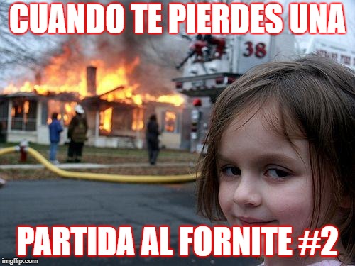 Disaster Girl Meme | CUANDO TE PIERDES UNA; PARTIDA AL FORNITE #2 | image tagged in memes,disaster girl | made w/ Imgflip meme maker