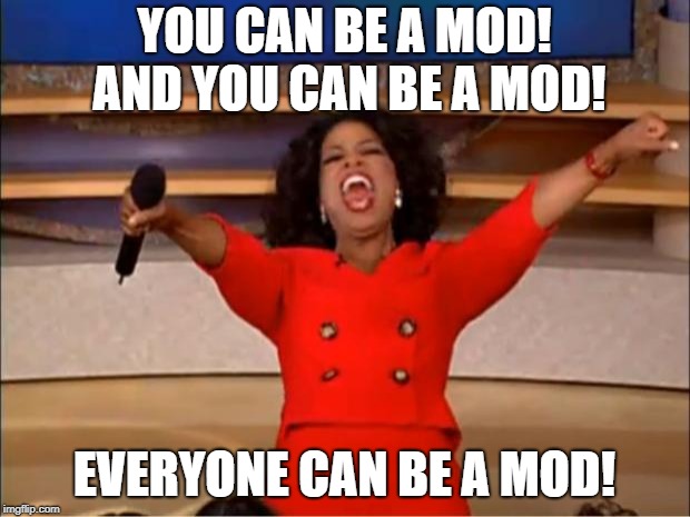 Oprah You Get A | YOU CAN BE A MOD! AND YOU CAN BE A MOD! EVERYONE CAN BE A MOD! | image tagged in memes,oprah you get a | made w/ Imgflip meme maker