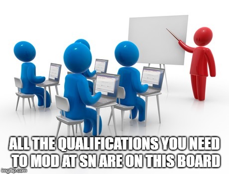 training | ALL THE QUALIFICATIONS YOU NEED TO MOD AT SN ARE ON THIS BOARD | image tagged in training | made w/ Imgflip meme maker