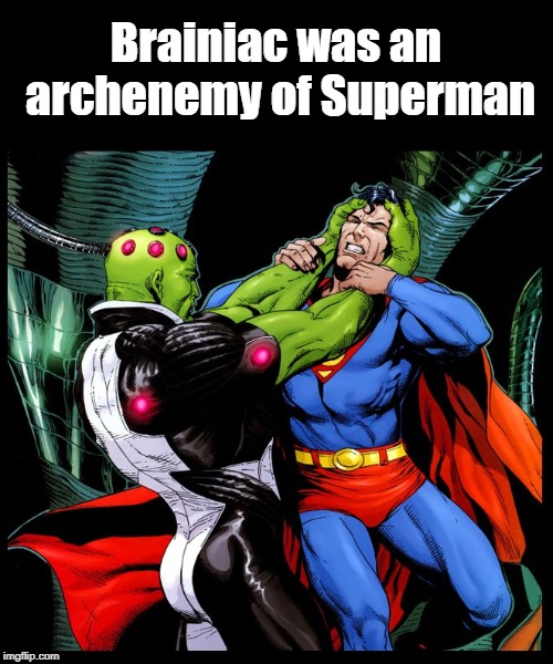 Brainiac was an archenemy of Superman | made w/ Imgflip meme maker