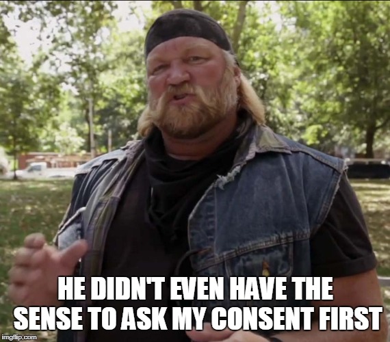 HE DIDN'T EVEN HAVE THE SENSE TO ASK MY CONSENT FIRST | made w/ Imgflip meme maker