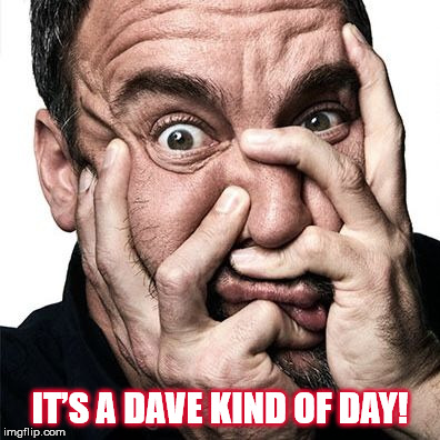 IT’S A DAVE KIND OF DAY! | IT’S A DAVE KIND OF DAY! | image tagged in dave matthews,dave matthews band,dmb,its a dave kind of day,funny face | made w/ Imgflip meme maker