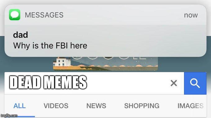 why is the FBI here? | DEAD MEMES | image tagged in why is the fbi here | made w/ Imgflip meme maker