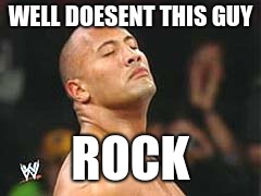 The Rock Smelling | WELL DOESENT THIS GUY; ROCK | image tagged in the rock smelling | made w/ Imgflip meme maker