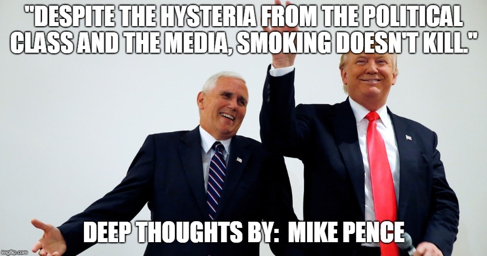 "DESPITE THE HYSTERIA FROM THE POLITICAL CLASS AND THE MEDIA, SMOKING DOESN'T KILL."; DEEP THOUGHTS BY:  MIKE PENCE | made w/ Imgflip meme maker