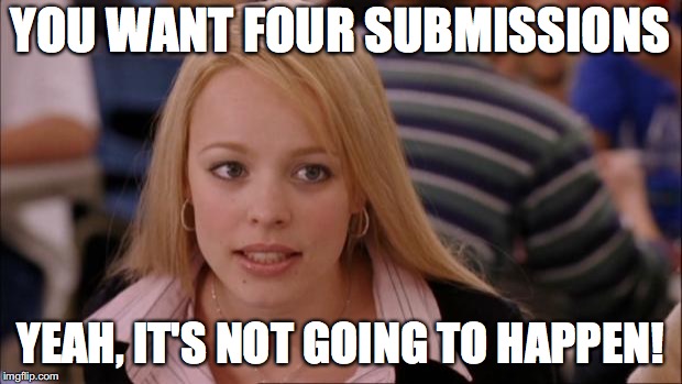 Unless the modders change it! | YOU WANT FOUR SUBMISSIONS; YEAH, IT'S NOT GOING TO HAPPEN! | image tagged in memes,its not going to happen,submissions | made w/ Imgflip meme maker