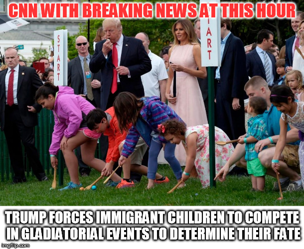 There goes CNN again... | CNN WITH BREAKING NEWS AT THIS HOUR; TRUMP FORCES IMMIGRANT CHILDREN TO COMPETE IN GLADIATORIAL EVENTS TO DETERMINE THEIR FATE | image tagged in memes,donald trump,cnn fake news | made w/ Imgflip meme maker