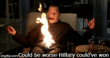 It could be worse...Hillary could've won | image tagged in hillary is not my president,politics lol,current events,hillary clinton for jail 2016,funny memes,lol so funny | made w/ Imgflip meme maker