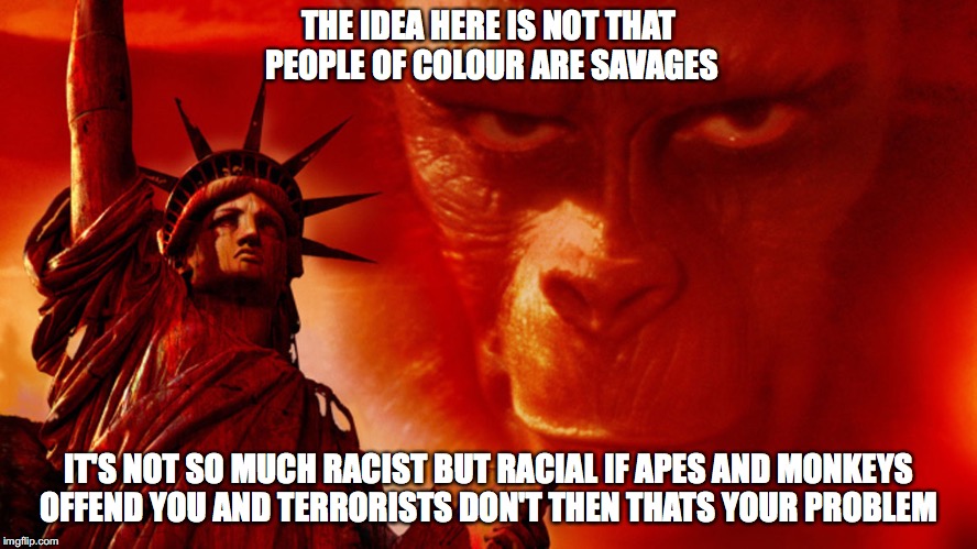 Libtards The Planet of the Apes is a movie that was made long before you were born about this planet if we neglected it. | THE IDEA HERE IS NOT THAT PEOPLE OF COLOUR ARE SAVAGES; IT'S NOT SO MUCH RACIST BUT RACIAL IF APES AND MONKEYS OFFEND YOU AND TERRORISTS DON'T THEN THATS YOUR PROBLEM | image tagged in planet of the apes,terrorism,muslim,racial harmony,roseanne | made w/ Imgflip meme maker