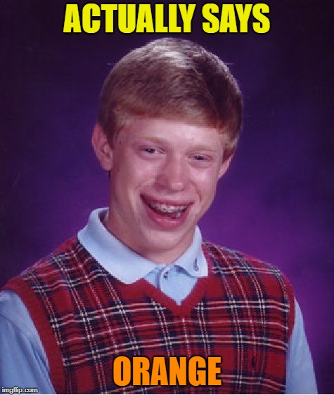 Bad Luck Brian Meme | ACTUALLY SAYS ORANGE | image tagged in memes,bad luck brian | made w/ Imgflip meme maker