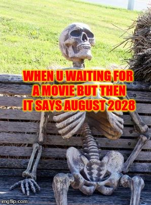 Waiting Skeleton Meme | WHEN U WAITING FOR A MOVIE
BUT THEN IT SAYS AUGUST 2028 | image tagged in memes,waiting skeleton | made w/ Imgflip meme maker