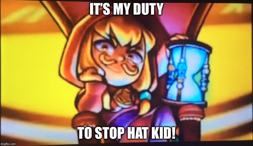 IT’S MY DUTY; TO STOP HAT KID! | image tagged in videogames | made w/ Imgflip meme maker