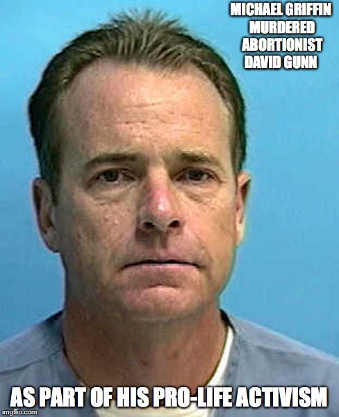 Michael Griffin | MICHAEL GRIFFIN MURDERED ABORTIONIST DAVID GUNN; AS PART OF HIS PRO-LIFE ACTIVISM | image tagged in michael griffin,memes,hypocrite | made w/ Imgflip meme maker