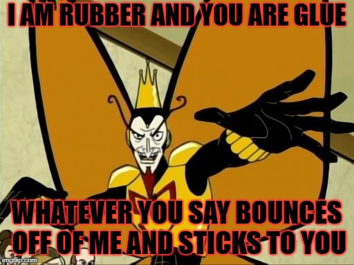 I AM RUBBER AND YOU ARE GLUE WHATEVER YOU SAY BOUNCES OFF OF ME AND STICKS TO YOU | made w/ Imgflip meme maker