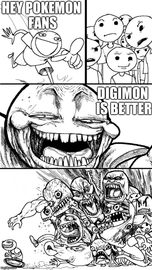 Hey Pokemon fans | HEY POKEMON FANS; DIGIMON IS BETTER | image tagged in memes,hey internet | made w/ Imgflip meme maker