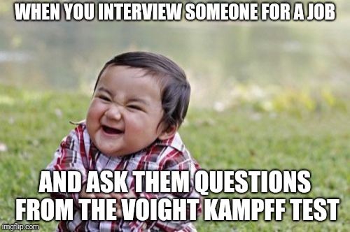 Definately too nerdy of a meme | WHEN YOU INTERVIEW SOMEONE FOR A JOB; AND ASK THEM QUESTIONS FROM THE VOIGHT KAMPFF TEST | image tagged in memes,evil toddler,job interview | made w/ Imgflip meme maker