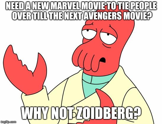 Zoidberg Assemble  | NEED A NEW MARVEL MOVIE TO TIE PEOPLE OVER TILL THE NEXT AVENGERS MOVIE? WHY NOT ZOIDBERG? | image tagged in memes,futurama zoidberg | made w/ Imgflip meme maker