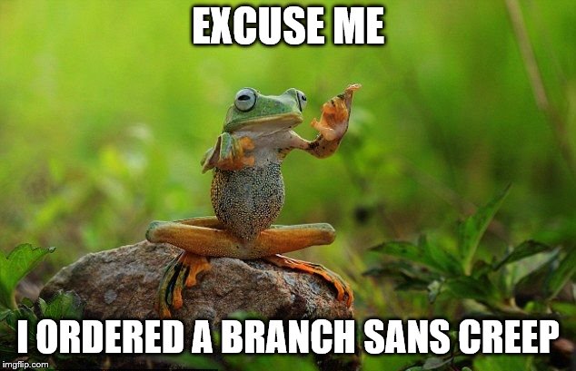 EXCUSE ME I ORDERED A BRANCH SANS CREEP | made w/ Imgflip meme maker
