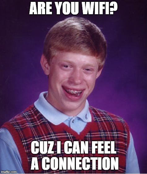 Bad Luck Brian Meme | ARE YOU WIFI? CUZ I CAN FEEL A CONNECTION | image tagged in memes,bad luck brian | made w/ Imgflip meme maker