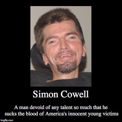 Simon Cowell | image tagged in demotivationals,simon cowell | made w/ Imgflip demotivational maker