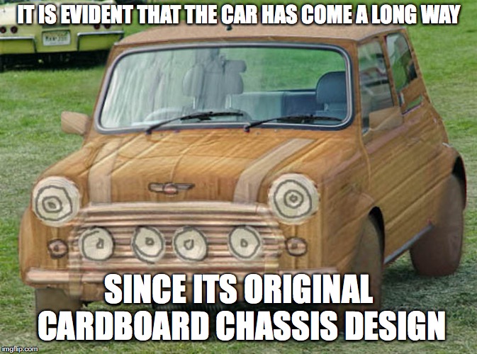 Modern Morris Minor | IT IS EVIDENT THAT THE CAR HAS COME A LONG WAY; SINCE ITS ORIGINAL CARDBOARD CHASSIS DESIGN | image tagged in morris minor,cardboard,memes | made w/ Imgflip meme maker