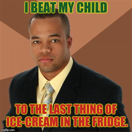 The colors are for Shen, Lithuania is awesome! | I BEAT MY CHILD; TO THE LAST THING OF ICE-CREAM IN THE FRIDGE. | image tagged in memes,successful black man,shen_hiroku_nagato,lithuania | made w/ Imgflip meme maker
