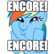 Rainbow Dash so awesome | ENCORE! ENCORE! | image tagged in rainbow dash so awesome | made w/ Imgflip meme maker