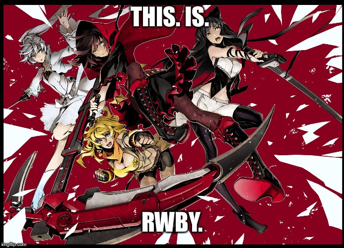 THIS. IS. RWBY. | image tagged in rwby,memes | made w/ Imgflip meme maker