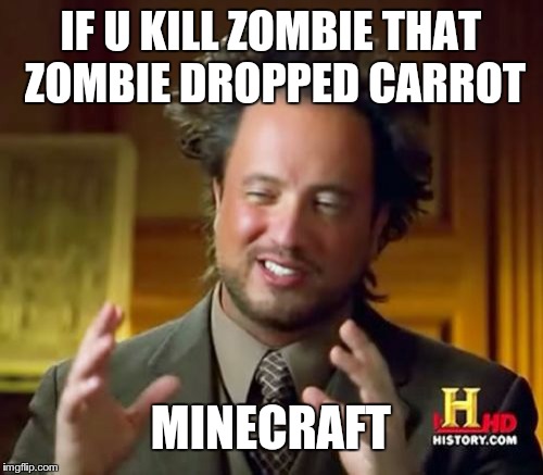 Ancient Aliens Meme | IF U KILL ZOMBIE THAT ZOMBIE DROPPED CARROT; MINECRAFT | image tagged in memes,ancient aliens | made w/ Imgflip meme maker