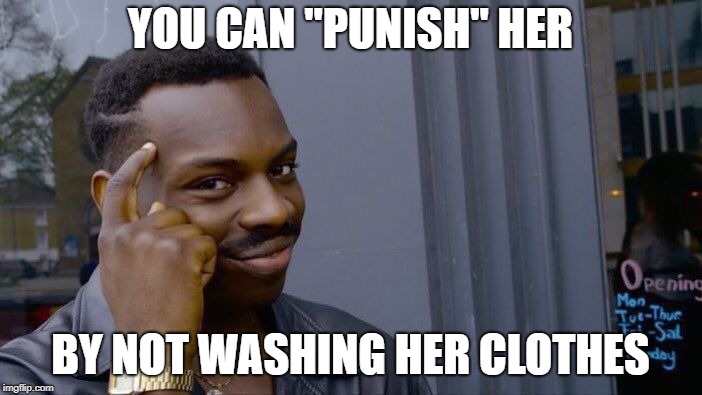 Roll Safe Think About It Meme | YOU CAN "PUNISH" HER BY NOT WASHING HER CLOTHES | image tagged in memes,roll safe think about it | made w/ Imgflip meme maker