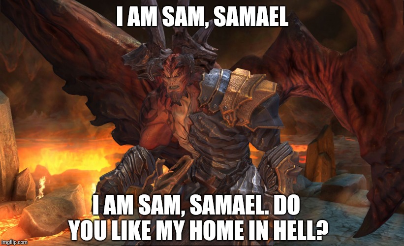 Darksiders by Dr. Seuss | I AM SAM, SAMAEL; I AM SAM, SAMAEL. DO YOU LIKE MY HOME IN HELL? | image tagged in darksiders samael,dr seuss,green eggs and ham,samael,darksiders,demon | made w/ Imgflip meme maker