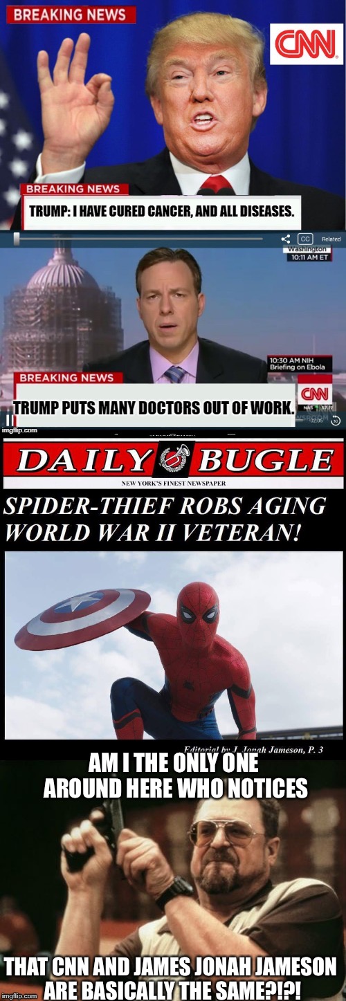 Am I the only one | AM I THE ONLY ONE AROUND HERE WHO NOTICES; THAT CNN AND JAMES JONAH JAMESON ARE BASICALLY THE SAME?!?! | image tagged in cnn,spider-man | made w/ Imgflip meme maker