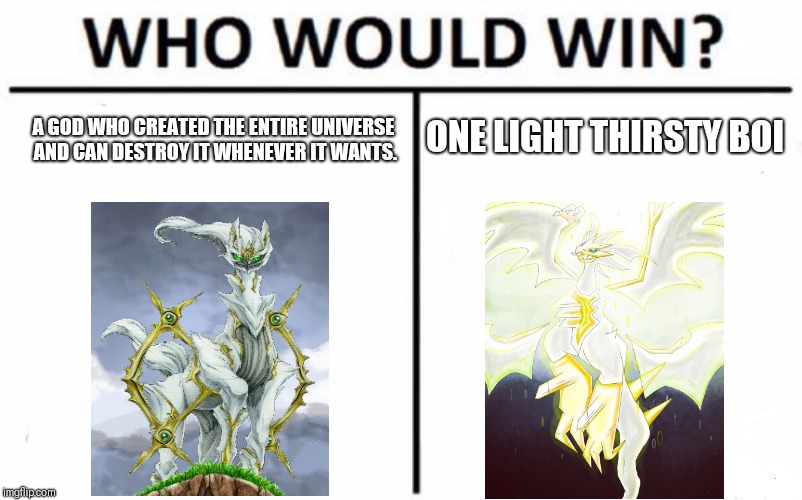 Who Would Win? | ONE LIGHT THIRSTY BOI; A GOD WHO CREATED THE ENTIRE UNIVERSE AND CAN DESTROY IT WHENEVER IT WANTS. | image tagged in memes,who would win | made w/ Imgflip meme maker