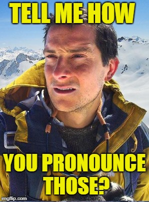 TELL ME HOW YOU PRONOUNCE THOSE? | made w/ Imgflip meme maker