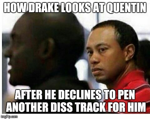 HOW DRAKE LOOKS AT QUENTIN; AFTER HE DECLINES TO PEN ANOTHER DISS TRACK FOR HIM | image tagged in drake meme,rap,hip hop | made w/ Imgflip meme maker