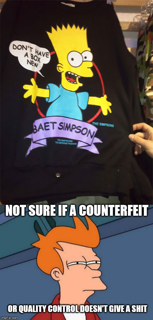 The problem with slave labor is the slave mentality | NOT SURE IF A COUNTERFEIT; OR QUALITY CONTROL DOESN'T GIVE A SHIT | image tagged in simpsons,counterfeit,engrish,futurama fry | made w/ Imgflip meme maker
