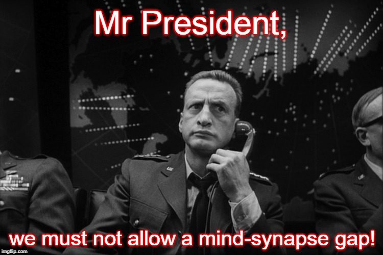 Dr. Strangelove or: How I Learned to Stop Worrying and Love Mind Control | Mr President, we must not allow a mind-synapse gap! | image tagged in mind control,dr strangelove,psychology,national security,philosophy,politics | made w/ Imgflip meme maker
