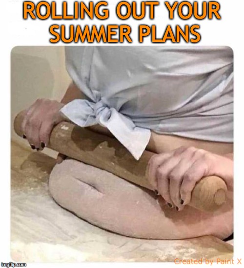 Pinning It Down | ROLLING OUT YOUR SUMMER PLANS | image tagged in obesity,summer vacation,fat | made w/ Imgflip meme maker