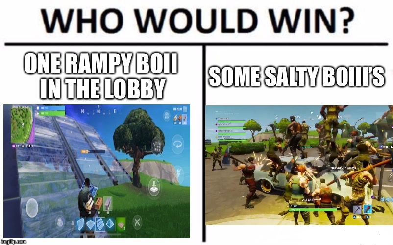fortnite ramp in lobby | ONE RAMPY BOII IN THE LOBBY; SOME SALTY BOIII’S | image tagged in memes,who would win,fortnite,fortnite meme,ramp | made w/ Imgflip meme maker