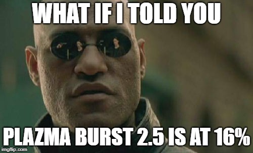 Matrix Morpheus Meme | WHAT IF I TOLD YOU; PLAZMA BURST 2.5 IS AT 16% | image tagged in memes,matrix morpheus | made w/ Imgflip meme maker