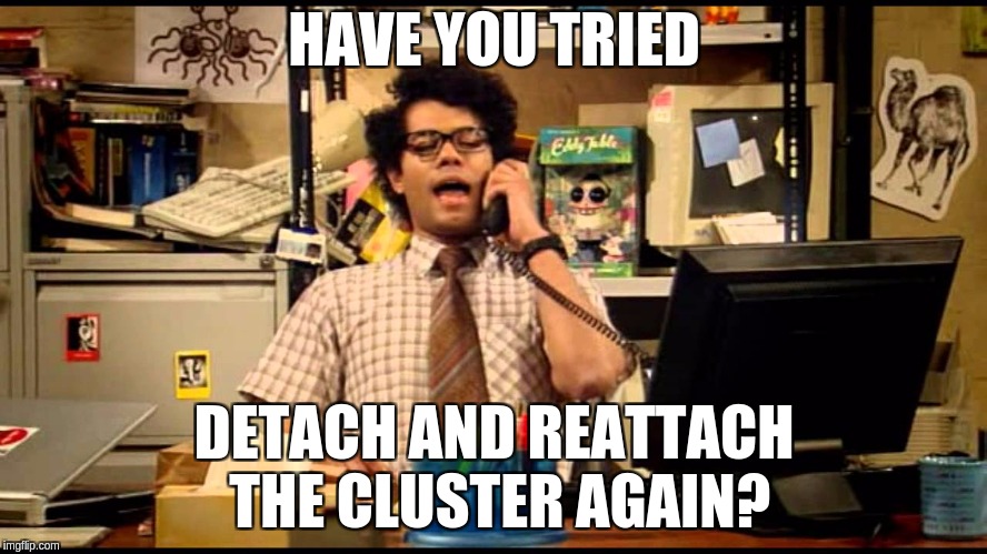 have you tried forcing an unexpected reboot | HAVE YOU TRIED; DETACH AND REATTACH THE CLUSTER AGAIN? | image tagged in have you tried forcing an unexpected reboot | made w/ Imgflip meme maker
