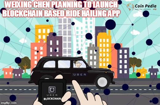 Weixing Chen Planning to Launch Blockchain Based Ride Hailing App
 | WEIXING CHEN PLANNING TO LAUNCH BLOCKCHAIN BASED RIDE HAILING APP | image tagged in weixing,blockchain,hailing app | made w/ Imgflip meme maker